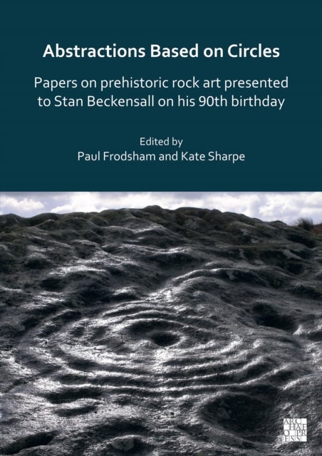 Abstractions Based on Circles: Papers on prehistoric rock art presented to Stan Beckensall on his 90