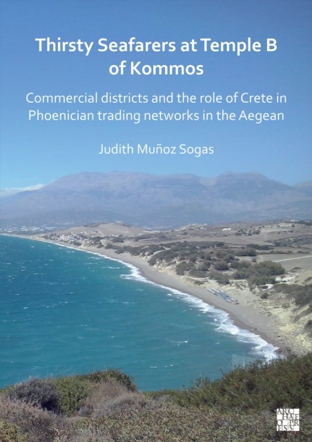 Thirsty Seafarers at Temple B of Kommos - Commercial Districts and the Role of Crete in Phoenician Trading Networks in the Aegean