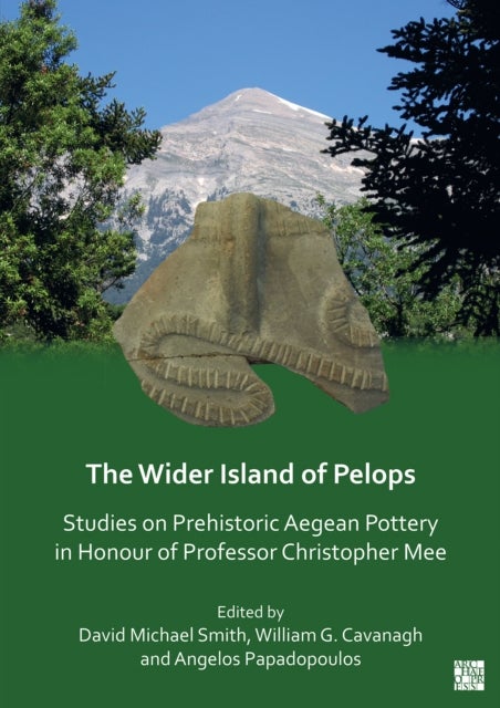 The Wider Island of Pelops - Studies on Prehistoric Aegean Pottery in Honour of Professor Christopher Mee