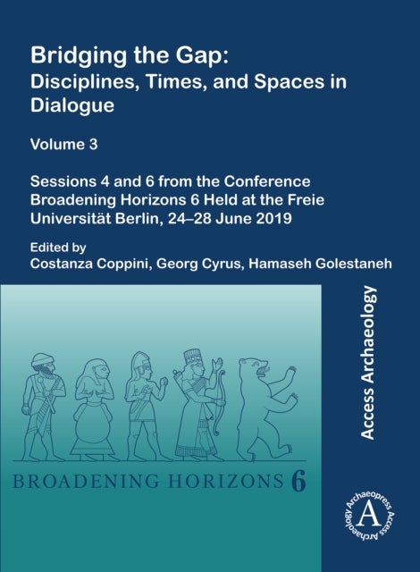 Bridging the Gap: Disciplines, Times, and Spaces in Dialogue ¿ Volume 3 - Sessions 4 and 6 from the Conference Broadening Horizons 6 Held at the Freie Universitat Berlin, 24–28 June 2019