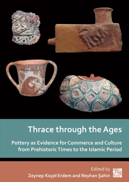 Thrace through the Ages - Pottery as Evidence for Commerce and Culture from Prehistoric Times to the Islamic Period