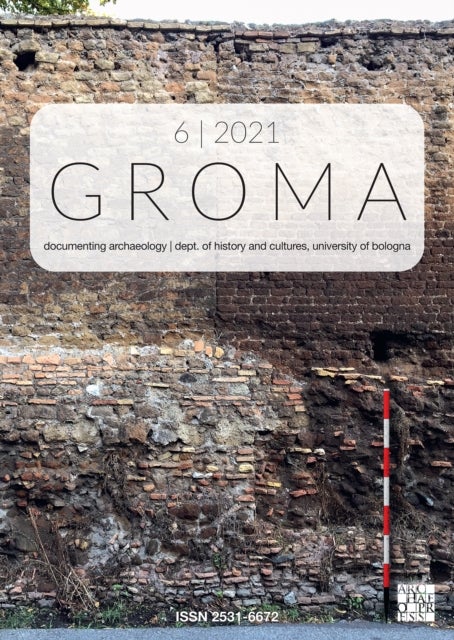 Groma: Issue 6 2021 - Documenting Archaeology (Dept of History and Cultures, University of Bologna)
