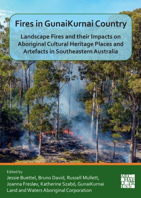 Fires in GunaiKurnai Country - Landscape Fires and their Impacts on Aboriginal Cultural Heritage Places and Artefacts in Southeastern Australia
