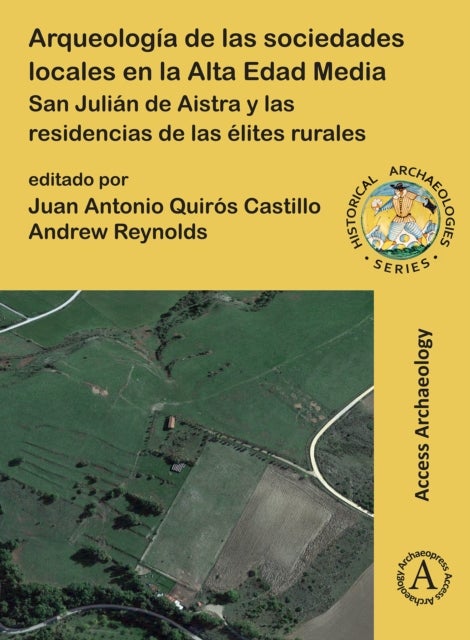 Arqueologia de las sociedades locales en la Alta Edad Media - San Julian de Aistra y las residencias de las elites rurales