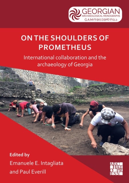 On the Shoulders of Prometheus: International Collaboration and the Archaeology of Georgia - International Collaboration and the Archaeology of Georgia