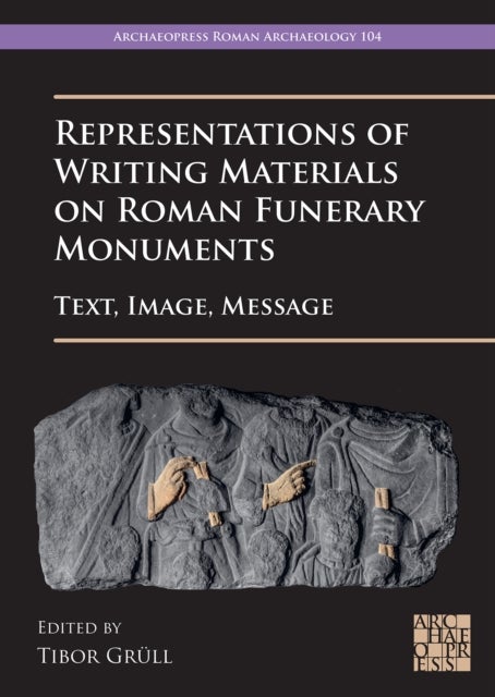 Representations of Writing Materials on Roman Funerary Monuments - Text, Image, Message