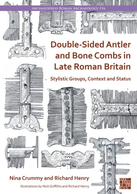 Double-Sided Antler and Bone Combs in Late Roman Britain - Stylistic Groups, Context and Status