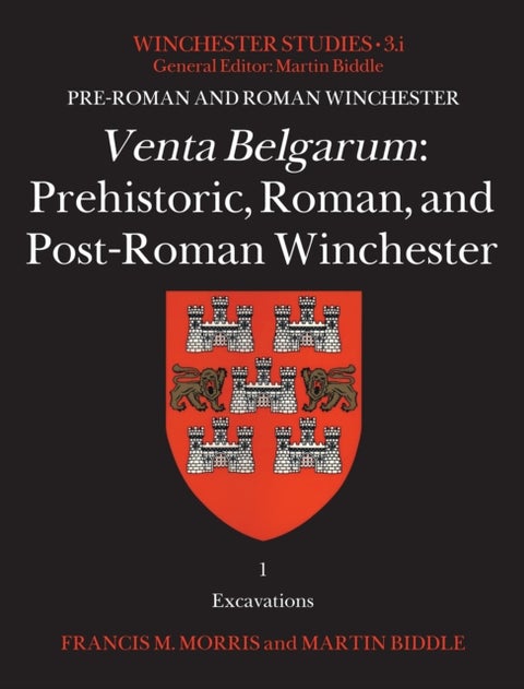 Venta Belgarum: Prehistoric, Roman, and Post-Roman Winchester - Prehistoric, Roman, and Post-Roman Winchester