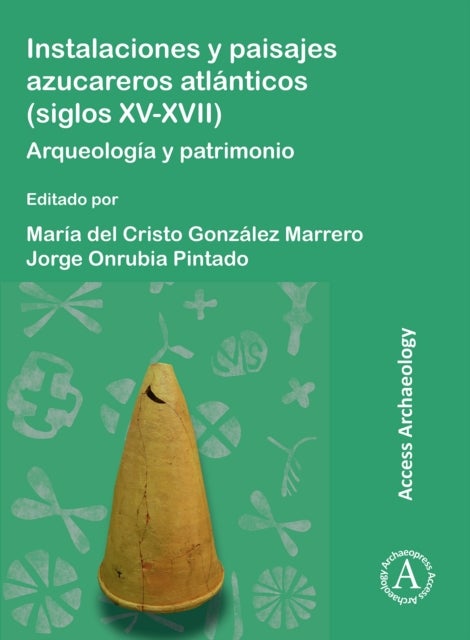 Instalaciones y paisajes azucareros atlanticos (siglos XV-XVII) - Arqueologia y patrimonio