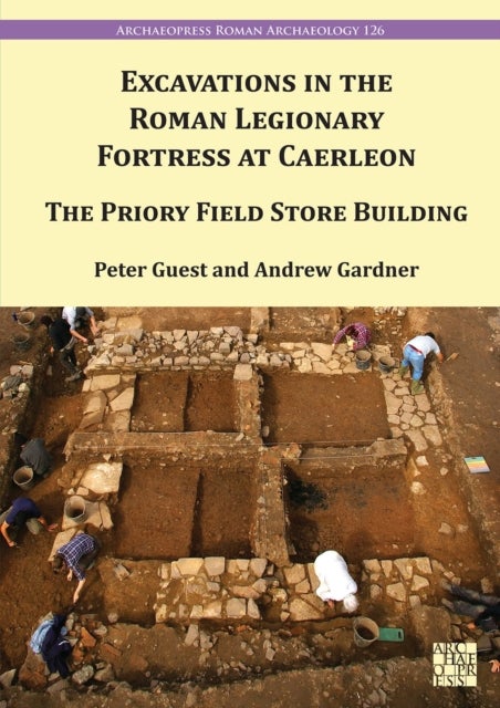 Excavations in the Roman Legionary Fortress at Caerleon - The Priory Field Store Building, 2007-2010
