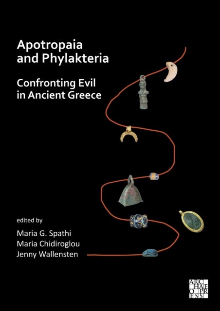 Apotropaia and Phylakteria: Confronting Evil in Ancient Greece - Confronting Evil in Ancient Greece