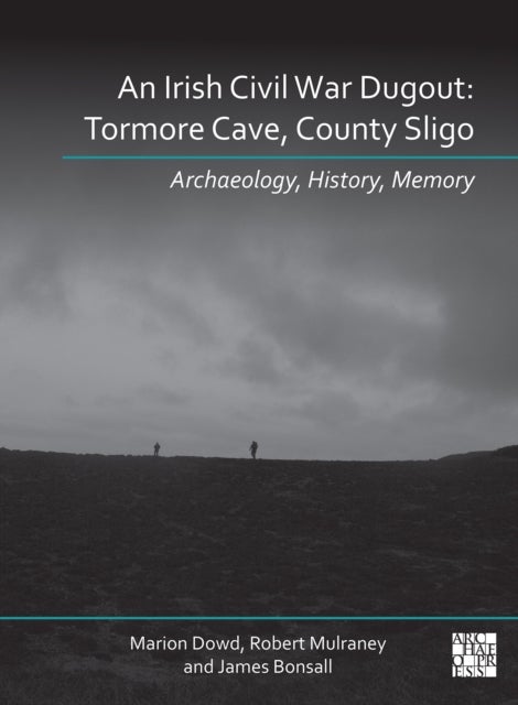 An N Irish Civil War Dugout - Tormore Cave, County Sligo: Archaeology, History, Memory