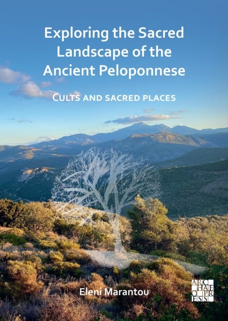 Exploring the Sacred Landscape of the Ancient Peloponnese - Cults and Sacred Places