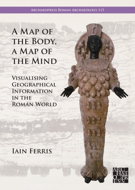A Map of the Body, a Map of the Mind - Visualising Geographical Knowledge in the Roman World