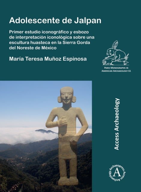 Adolescente de Jalpan - Primer estudio iconografico y esbozo de interpretacion iconologica sobre una escultura huasteca en la Sierra Gorda del Noreste de Mexico