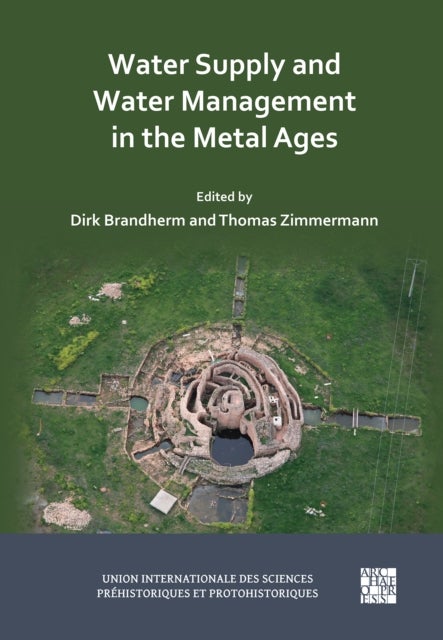 Water Supply and Water Management in the Metal Ages - Proceedings from the Uispp Metal Ages Colloquium, 13-16 October 2022, Ankara Turkiye