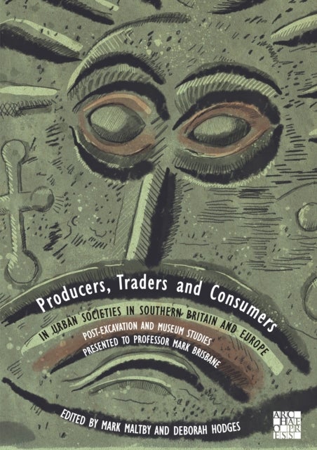 Producers, Traders and Consumers in Urban Societies in Southern Britain and Europe - Post-Excavation and Museum Studies Presented to Professor Mark Brisbane
