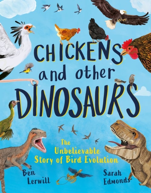 Chickens and Other Dinosaurs - How Dinosaurs Became the Birds We Know Today