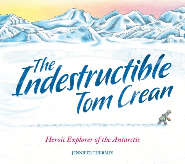 The Indestructible Tom Crean - Heroic Explorer of the Antarctic