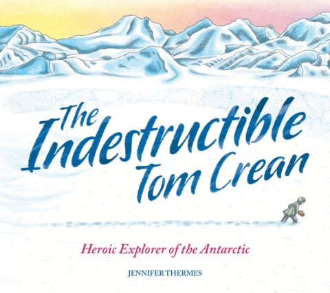 The Indestructible Tom Crean - Heroic Explorer of the Antarctic