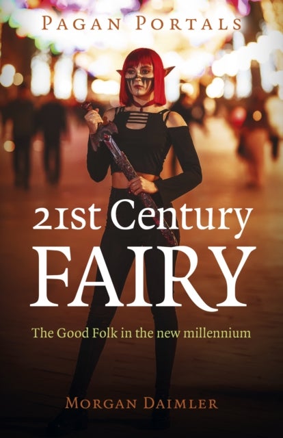 Pagan Portals - 21st Century Fairy - The Good Folk in the new millennium