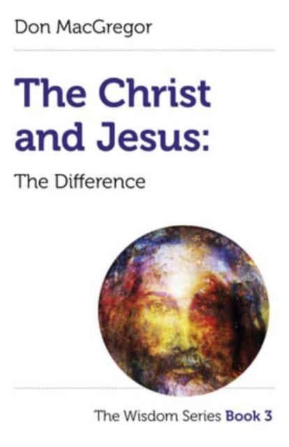 Christ and Jesus, The: The Difference - The Wisdom Series Book 3
