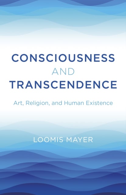 Consciousness and Transcendence - Art, Religion, and Human Existence