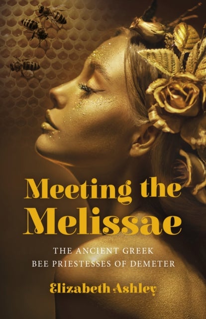 Meeting the Melissae - The Ancient Greek Bee Priestesses of Demeter