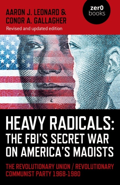 Heavy Radicals: The FBI's Secret War on America's Maoists (second edition) - The Revolutionary Union / Revolutionary Communist Party 1968-1980