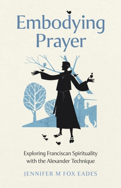 Embodying Prayer - Exploring Franciscan Spirituality with the Alexander Technique