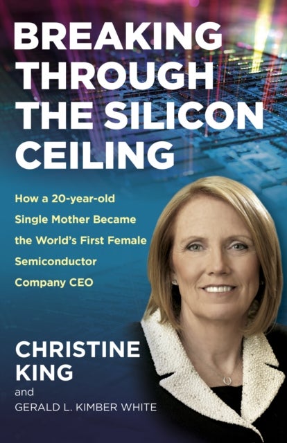 Breaking Through the Silicon Ceiling - How a 20-year-old Single Mother Became the World’s First Female Semiconductor Company CEO