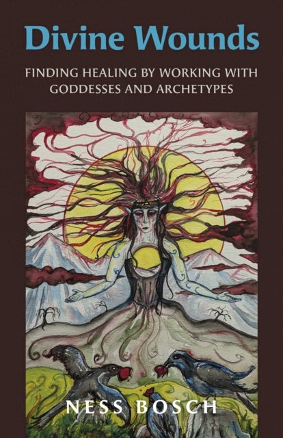 Divine Wounds - Finding Healing by Working with Goddesses and Archetypes