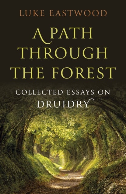 Path through the Forest, A - Collected Essays on Druidry