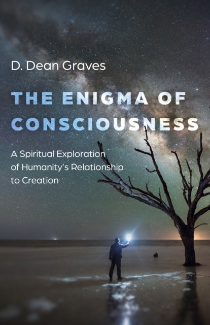 Enigma of Consciousness, The - A Spiritual Exploration of Humanity's Relationship to Creation