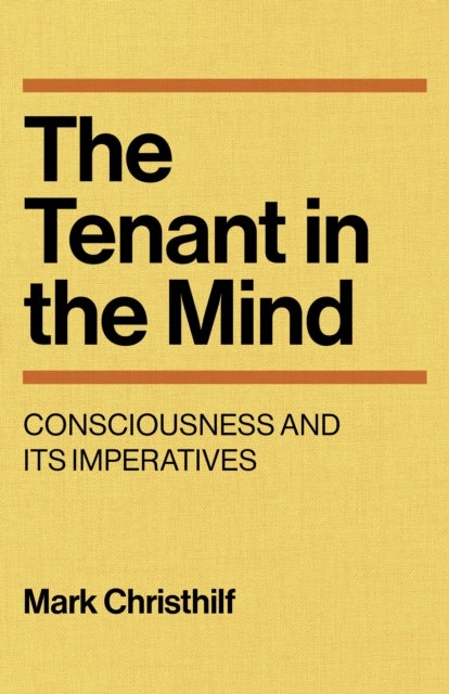 The Tenant in the Mind - Consciousness and Its Imperatives