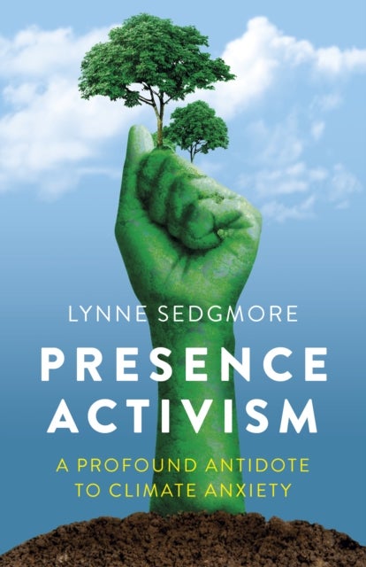 Presence Activism - A Profound Antidote to Climate Anxiety