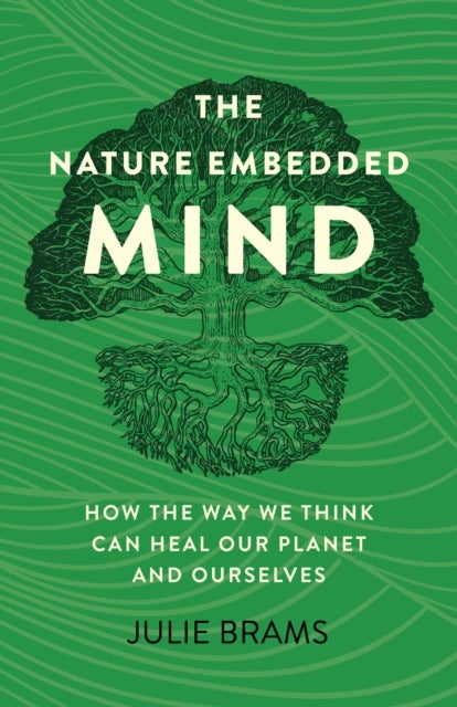 Nature Embedded Mind, The - How the Way We Think Can Heal Our Planet and Ourselves