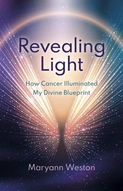 Revealing Light - How Cancer Illuminated My Divine Blueprint