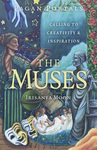 Pagan Portals - The Muses - Calling to Creativity & Inspiration