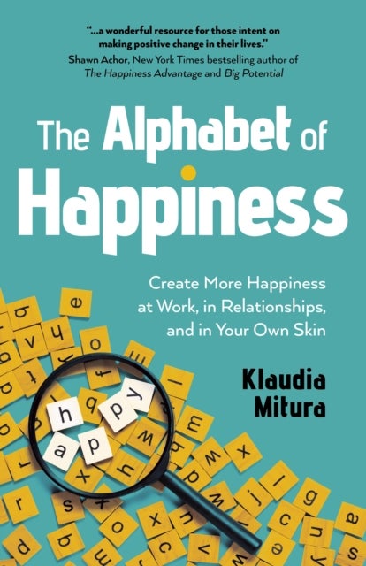 Alphabet of Happiness, The - Create More Happiness at Work, in Relationships, and in Your Own Skin