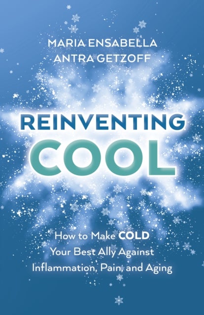 ReInventing Cool - How to Make COLD Your Best Ally Against Inflammation, Pain, and Aging