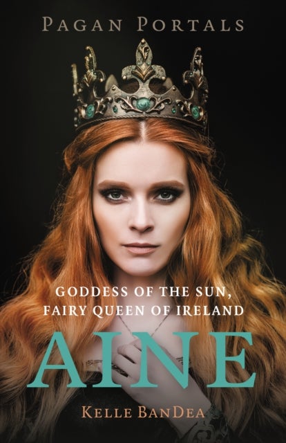 Pagan Portals - Aine - Goddess of the Sun, Fairy Queen of Ireland