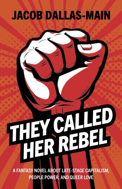 They Called Her Rebel - A Fantasy Novel About Late-Stage Capitalism, People Power, and Queer Love