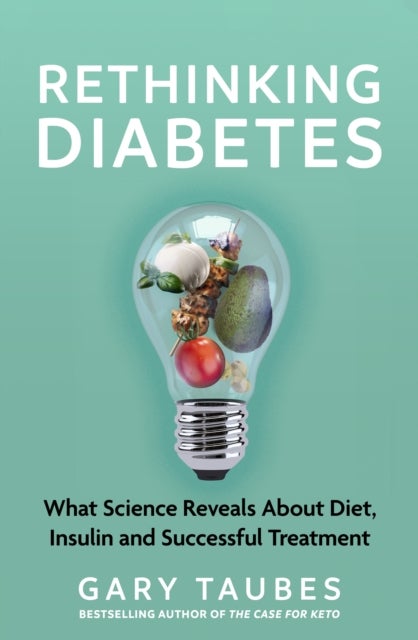 Rethinking Diabetes - What Science Reveals about Diet, Insulin and Successful Treatments