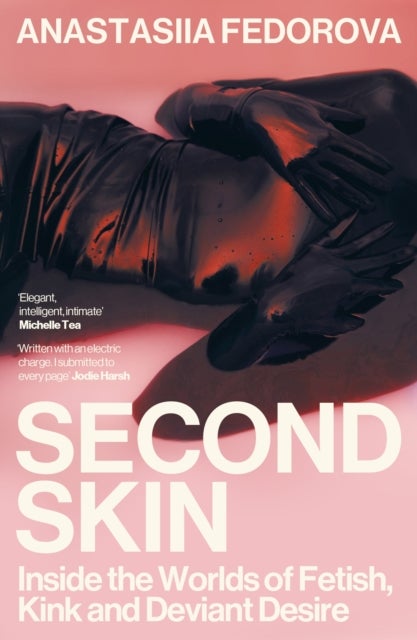 Second Skin - Inside the Worlds of Fetish, Kink and Deviant Desire