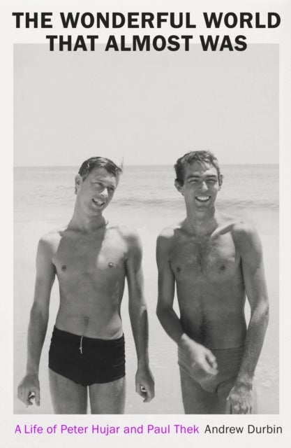 The Wonderful World that Almost Was - A Life of Peter Hujar and Paul Thek