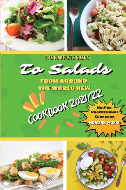 The Complete Guide to Salads from Around the World New Cookbook 2021/22 - The complete recipe book on salads, everything you need to know to prepare tasty, fresh, and dietetic salads, is also recommended for beginners. Eat healthily and live healthily.