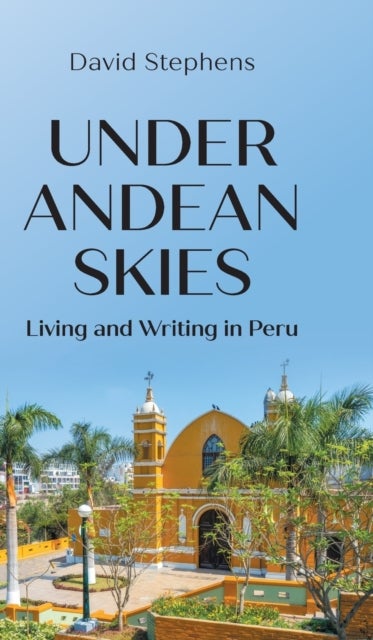Under Andean Skies - Living and Writing in Peru