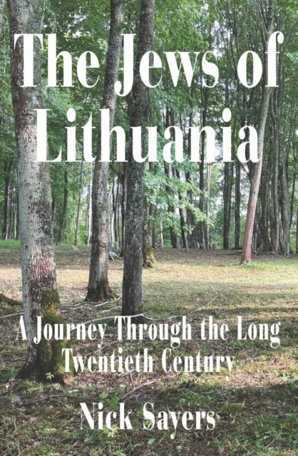 The Jews of Lithuania - A Journey Through the long Twentieth Century