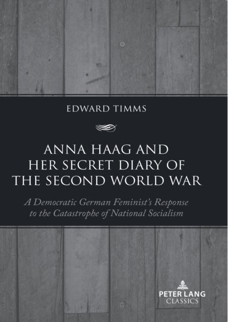 Anna Haag and her Secret Diary of the Second World War - A Democratic German Feminist’s Response to the Catastrophe of National Socialism